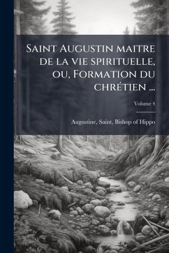 Cover Saint Augustin maitre de la vie spirituelle, ou, Formation du chrÃ(c)tien ...
