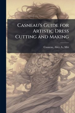 Cover Casneau's Guide for Artistic Dress Cutting and Making