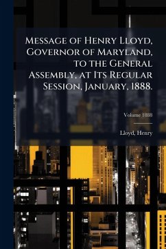 Cover Message of Henry Lloyd, Governor of Maryland, to the General Assembly, at Its Regular Session, January, 1888.