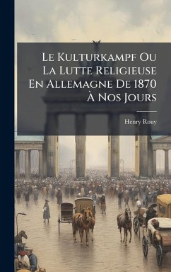 Cover Le Kulturkampf Ou La Lutte Religieuse En Allemagne De 1870 Ã€ Nos Jours