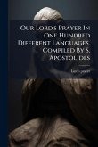 Our Lord's Prayer In One Hundred Different Languages, Compiled By S. Apostolides