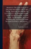 Manuel Des Goutteux Et Des Rhumatistes, Ou L'art De Se Traiter Soi-mÃame De La Goutte, Du Rhumatisme, & De Leur Complication, Avec La Manière De S'en PrÃ(c)server, De S'en GuÃ(c)rir, & D'en Ãviter La RÃ(c)cidive... Manuel Des Goutteux Et Des Rhumatistes, Ou L'art De Se Traiter Soi-mÃame De La Goutte, Du Rhumatisme, & De Leur Complication, Avec La Manière De S'en PrÃ(c)server, De S'en GuÃ(c)rir, & D'en Ãviter La RÃ(c)cidive...