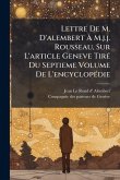 Lettre De M. D'alembert à M.j.j. Rousseau, Sur L'article Geneve TirÃ(c) Du Septieme Volume De L'encyclopÃ(c)die Lettre De M. D'alembert à M.j.j. Rousseau, Sur L'article Geneve TirÃ(c) Du Septieme Volume De L'encyclopÃ(c)die