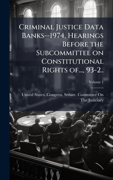 Criminal Justice Data Banks--1974, Hearings Before the Subcommittee on Constitutional Rights of..., 93-2.. Criminal Justice Data Banks--1974, Hearings Before the Subcommittee on Constitutional Rights of..., 93-2..