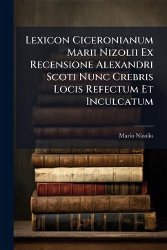 Lexicon Ciceronianum Marii Nizolii Ex Recensione Alexandri Scoti Nunc Crebris Locis Refectum Et Inculcatum - Nizolio, Mario Lexicon Ciceronianum Marii Nizolii Ex Recensione Alexandri Scoti Nunc Crebris Locis Refectum Et Inculcatum - Nizolio, Mario