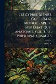Les cyprès (genre Cupressus) Monographie, systÃ(c)matique, anatomie, culture, principaux usages