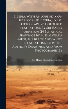 Liberia. With An Appendix On The Flora Of Liberia, By Dr. Otto Stapf, 28 Coloured Illustrations By Sir Harry Johnston, 24 Botanical Drawings By Miss Matilda Smith, 402 Black And White Illustrations From The Author's Drawings And From Photographs By