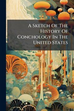 A Sketch Of The History Of Conchology In The United States - Anonymous