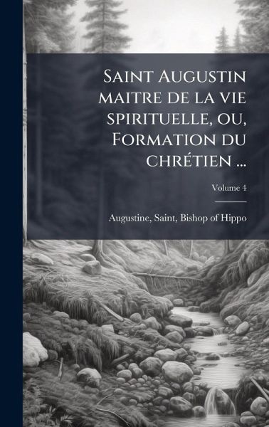 Saint Augustin maitre de la vie spirituelle, ou, Formation du chrÃ(c)tien ...