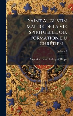 Cover Saint Augustin maitre de la vie spirituelle, ou, Formation du chrÃ(c)tien ...