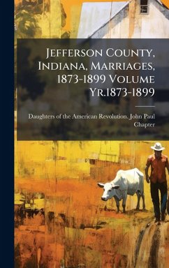 Cover Jefferson County, Indiana, Marriages, 1873-1899 Volume Yr.1873-1899