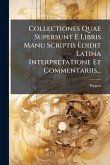 Collectiones Quae Supersunt E Libris Manu Scriptis Edidit Latina Interpretatione Et Commentariis...