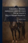 Graceful Riding. Abridged And Revised From 'waite's Equestrian's Manual' Graceful Riding. Abridged And Revised From 'waite's Equestrian's Manual'