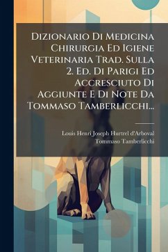 Dizionario Di Medicina Chirurgia Ed Igiene Veterinaria Trad. Sulla 2. Ed. Di Parigi Ed Accresciuto Di Aggiunte E Di Note Da Tommaso Tamberlicchi... - Tamberlicchi, Tommaso Dizionario Di Medicina Chirurgia Ed Igiene Veterinaria Trad. Sulla 2. Ed. Di Parigi Ed Accresciuto Di Aggiunte E Di Note Da Tommaso Tamberlicchi... - Tamberlicchi, Tommaso