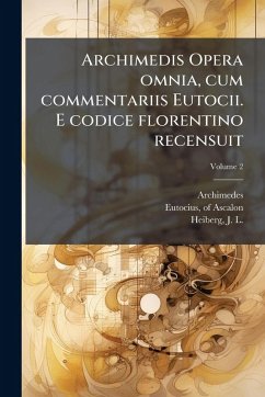 Archimedis Opera omnia, cum commentariis Eutocii. E codice florentino recensuit - Archimedes; Ascalon, Eutocius Of