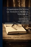 Compendio Di Tutta La Teologia Morale, Volume 2... Compendio Di Tutta La Teologia Morale, Volume 2...