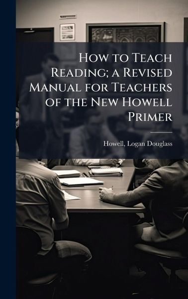 How to Teach Reading; a Revised Manual for Teachers of the New Howell Primer How to Teach Reading; a Revised Manual for Teachers of the New Howell Primer