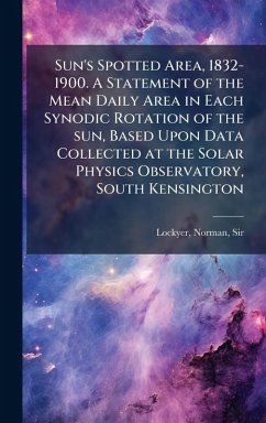 Cover Sun's Spotted Area, 1832-1900. A Statement of the Mean Daily Area in Each Synodic Rotation of the sun, Based Upon Data Collected at the Solar Physics Observatory, South Kensington