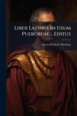Liber Latinus In Usum Puerorum ... Editus Liber Latinus In Usum Puerorum ... Editus