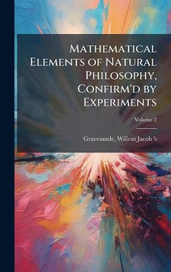 Cover Mathematical Elements of Natural Philosophy, Confirm'd by Experiments