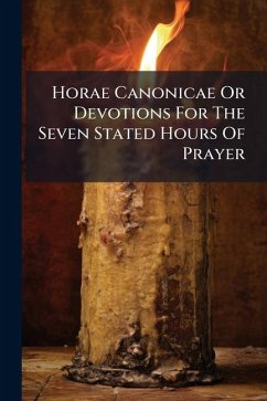 Horae Canonicae Or Devotions For The Seven Stated Hours Of Prayer - Anonymous