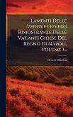 Lamenti Delle Vedove Ovvero Rimostranze Delle Vacanti Chiese Del Regno Di Napoli, Volume 1...