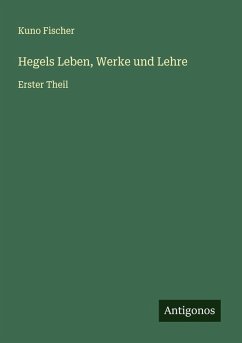 Hegels Leben, Werke und Lehre - Fischer, Kuno