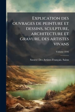 Explication des ouvrages de peinture et dessins, sculpture, architecture et gravure, des artistes vivans Explication des ouvrages de peinture et dessins, sculpture, architecture et gravure, des artistes vivans