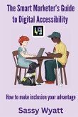 The Smart Marketer's Guide to Digital Accessibility The Smart Marketer's Guide to Digital Accessibility