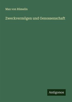Zweckvermögen und Genossenschaft - Rümelin, Max von Zweckvermögen und Genossenschaft - Rümelin, Max von