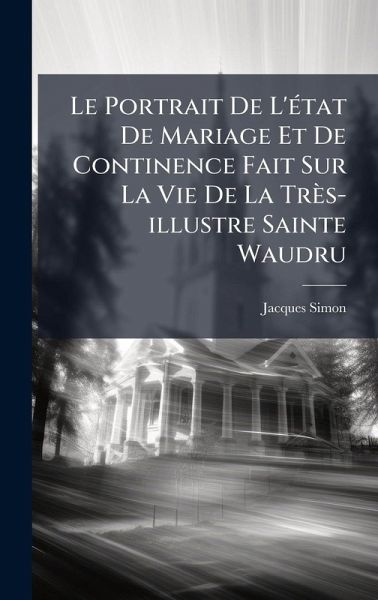 Le Portrait De L'Ã(c)tat De Mariage Et De Continence Fait Sur La Vie De La Très-illustre Sainte Waudru