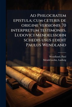 Ad Philocratem epistula; cum ceteris de origine versionis 70 interpretum testimoniis. Ludovici Mendelssohn schedis usus edidit Paulus Wendland - Paul, Wendland; Mendelssohn, Ludwig