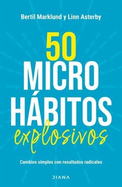 50 Microhábitos Explosivos: Cambios Simples Con Resultados Radicales / 50 Explosive Microhabits - Marklund, Bertil; Asterby, Linn