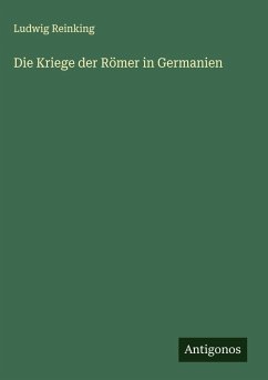Die Kriege der Römer in Germanien - Reinking, Ludwig