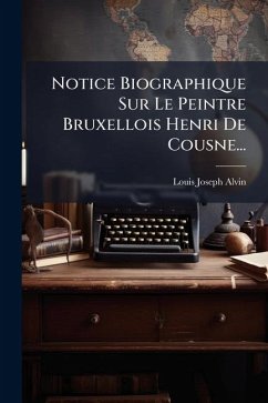 Cover Notice Biographique Sur Le Peintre Bruxellois Henri De Cousne...