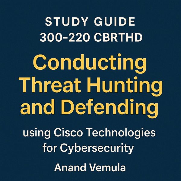 STUDY GUIDE 300-220 CBRTHD Conducting Threat Hunting and Defending using Cisco Technologies for Cybersecurity (eBook, ePUB) STUDY GUIDE 300-220 CBRTHD Conducting Threat Hunting and Defending using Cisco Technologies for Cybersecurity (eBook, ePUB)