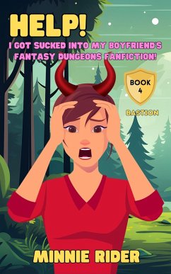 Cover Help! I Got Sucked Into My Boyfriend's Fantasy Dungeons Fanfiction!: Book Four: Bastion (eBook, ePUB)