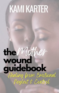 Cover The Mother Wound Guidebook: Healing from Emotional Neglect & Control (The Soul Shift Series) (eBook, ePUB)