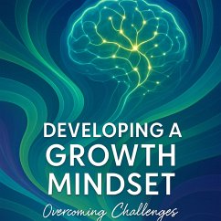 Developing a Growth Mindset: Overcoming Challenges and Learning Effectively (eBook, ePUB) - Quan, Mill