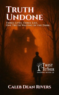 Truth Undone: Three Lives. Three Lies. One Truth Waiting in the Dark. (Twist & Tether: Shadows Never Lie, #12) (eBook, ePUB) - Rivers, Caleb Dean