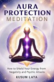 Aura Protection Meditation: How to Shield Your Energy from Negativity and Psychic Attacks (eBook, ePUB) Aura Protection Meditation: How to Shield Your Energy from Negativity and Psychic Attacks (eBook, ePUB)