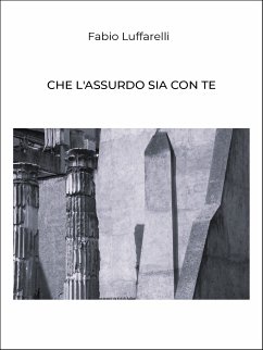 Che l'assurdo sia con te (eBook, ePUB) - Luffarelli, Fabio