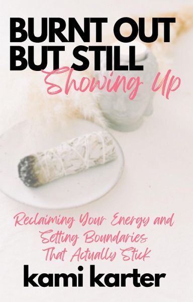 Burnt Out But Still Showing Up: Reclaiming Your Energy And Setting Boundaries That Actually Stick (The Soul Shift Series) (eBook, ePUB) Burnt Out But Still Showing Up: Reclaiming Your Energy And Setting Boundaries That Actually Stick (The Soul Shift Series) (eBook, ePUB)