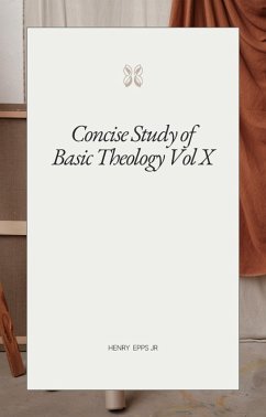 Concise Study of Basic Theology Vol X (eBook, ePUB) - Epps, Henry Concise Study of Basic Theology Vol X (eBook, ePUB) - Epps, Henry