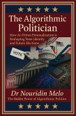 The Algorithmic Politician: How AI-Driven Personalization is Reshaping Voter Identity and Future Elections (eBook, ePUB)