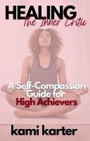 Cover Healing the Inner Critic: A Self-Compassion Guide for High Achievers (eBook, ePUB)