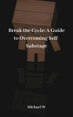 Break the Cycle: A Guide to Overcoming Self-Sabotage (eBook, ePUB)