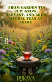 From Garden to Cup: Grow, Harvest, and Brew Herbal Teas at Home (eBook, ePUB)