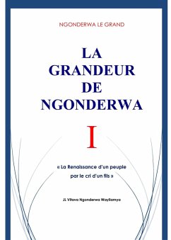 Cover NGONDERWA LE GRAND. LA GRANDEUR DE NGONDERWA I. La Renaissance d'un peuple par le cri d'un fils. JL Vitava Ngonderwa Wayilamya (eBook, ePUB)