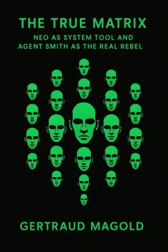 Cover Die wahre Matrix: Neo als Systemwerkzeug und Agent Smith als der eigentliche Rebell (eBook, ePUB)